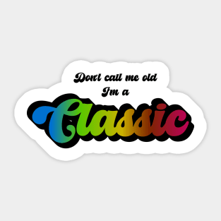 Don't Call Me Old I'm A Classic Sticker